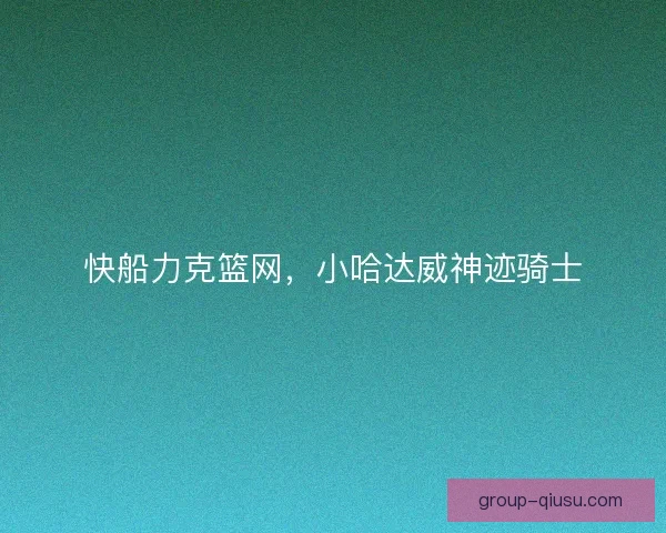 快船力克篮网，小哈达威神迹骑士