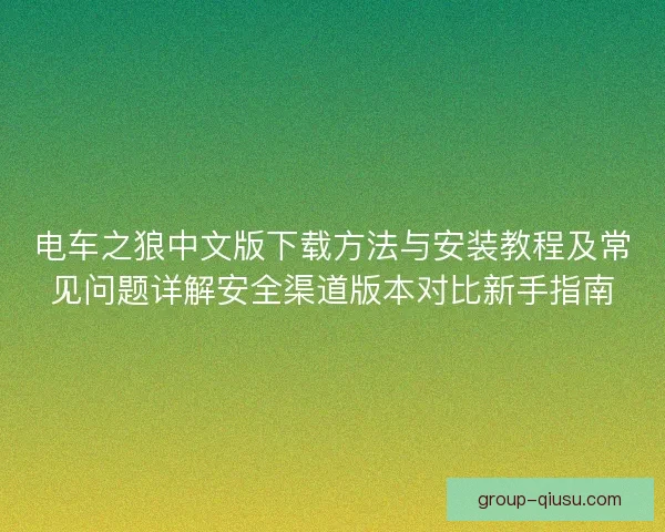 电车之狼中文版下载方法与安装教程及常见问题详解安全渠道版本对比新手指南 电车之狼中文版下载方法与安装教程及常见问题详解安全渠道版本对比新手指南